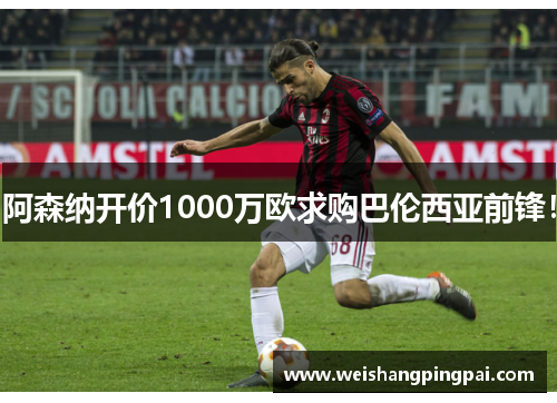 阿森纳开价1000万欧求购巴伦西亚前锋！